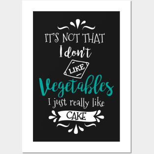 I Don't Hate Veggies, I Just Like Cake Posters and Art